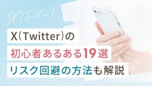 X（Twitter）初心者あるある19選｜リスク回避の方法も解説