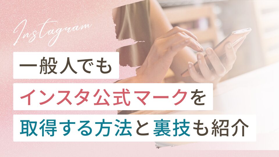 一般人でもインスタ公式マークを取得する方法と裏技も紹介