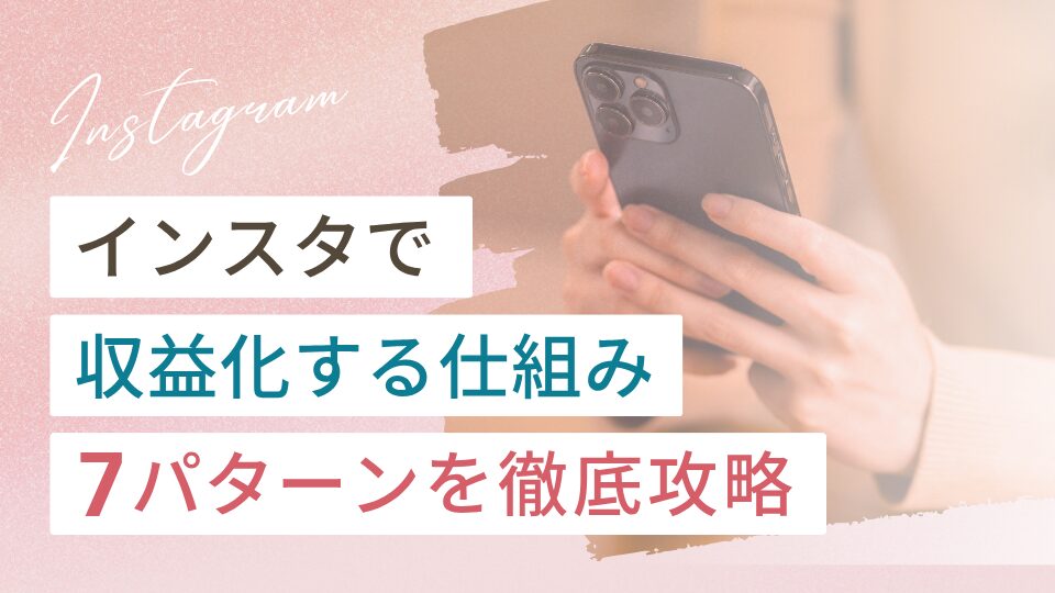 インスタで収益化する仕組み7パターンを徹底攻略