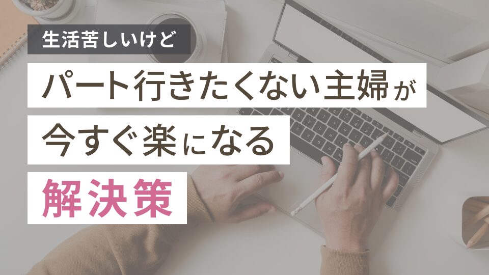 生活苦しいけどパート行きたくない主婦が今すぐ楽になる解決策