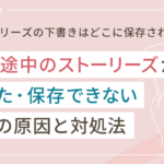 インスタストーリーの下書き保存場所はどこ？消えた・保存できない8つの原因と対処法