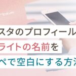 インスタのハイライトやプロフィールの名前をコピペで空白にする方法