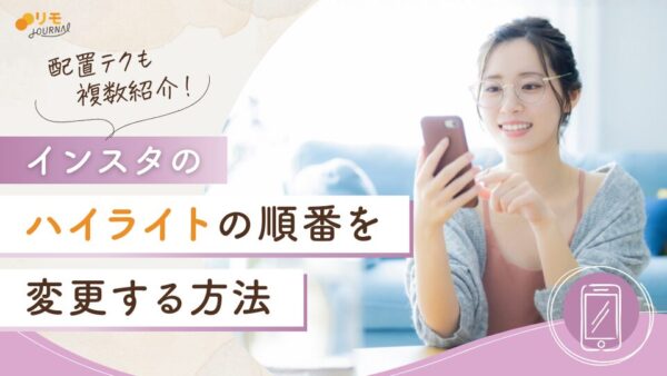 インスタのハイライトの順番を変更する方法とハイライト配置テクニック10選