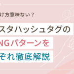 インスタのハッシュタグは意味ない?OKパターンとNGパターンを徹底解説