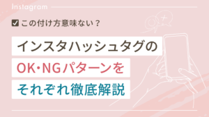 インスタのハッシュタグは意味ない？OKパターンとNGパターンを徹底解説