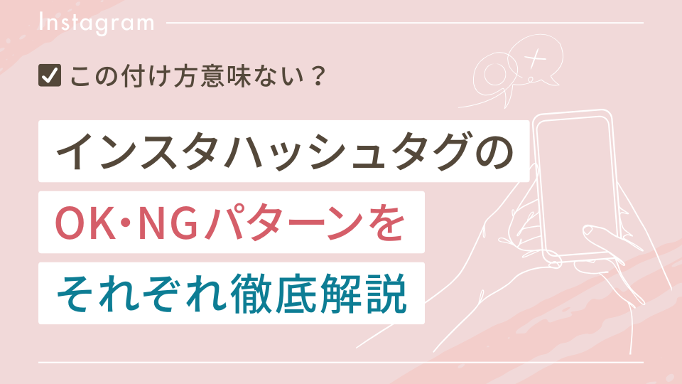 インスタのハッシュタグは意味ない？OKパターンとNGパターンを徹底解説