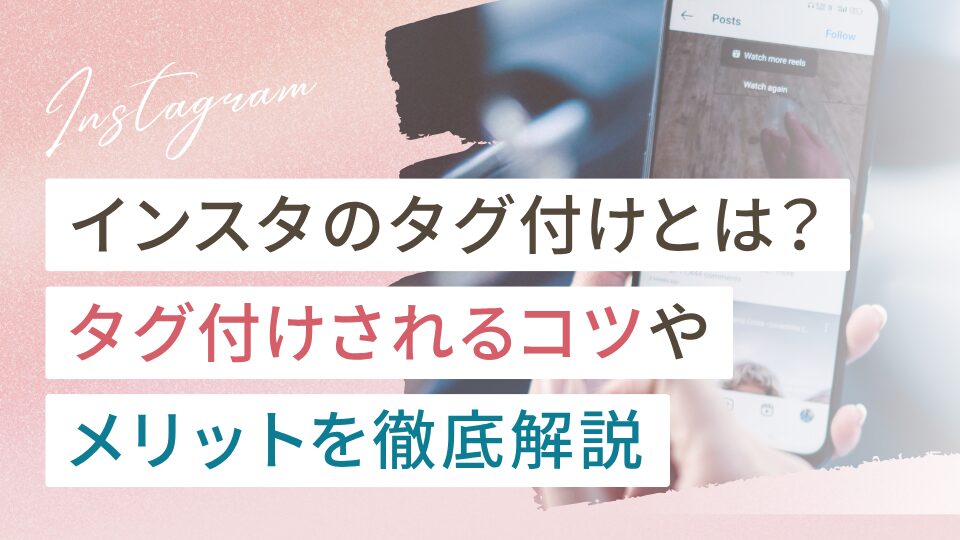 インスタのタグ付けとは？メリットやタグ付けされるコツを徹底解説