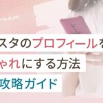 インスタのプロフィールをおしゃれにする方法完全攻略ガイド