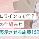 インスタのタイムラインとは?表示される仕組みと優先的に表示させる施策15選