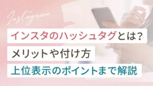 インスタのハッシュタグとは？メリットや付け方、上位表示のポイントまで解説