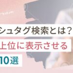 インスタのハッシュタグ検索とは?検索上位に表示させる施策10選