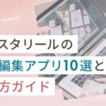 インスタのリール動画編集アプリ10選と使い方ガイド
