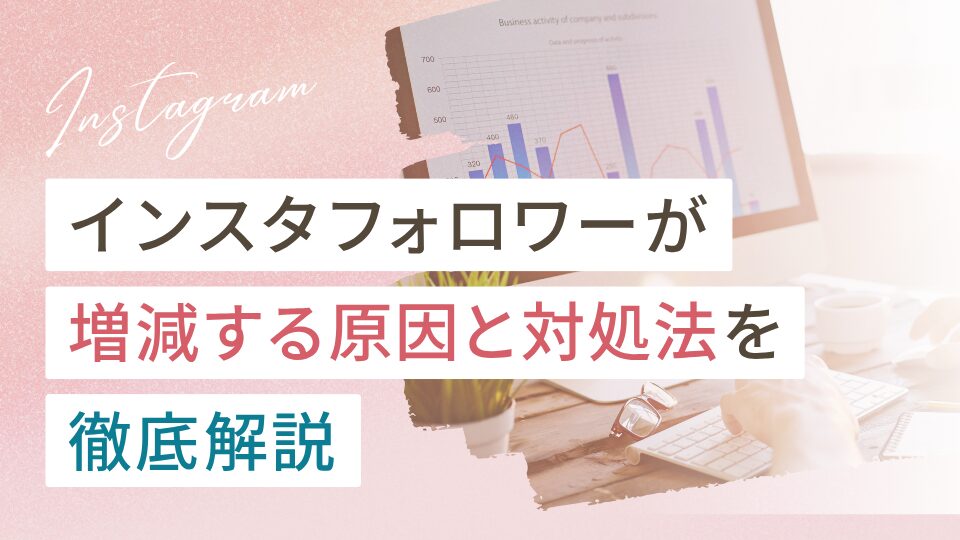 フォロワーが増えたり減ったりする原因と対処法を徹底解説