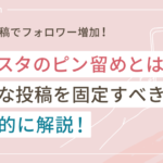 インスタのピン留め(固定投稿)とは?どんな投稿を固定すべきかを徹底解説