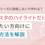 インスタのハイライトだけを作りたい方向けに作成方法を解説