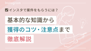 インスタで案件をもらうには？基本から獲得のコツ・注意点まで徹底解説