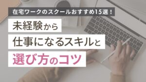 在宅ワークのスクールおすすめ15選！未経験から仕事になるスキルと選び方のコツ