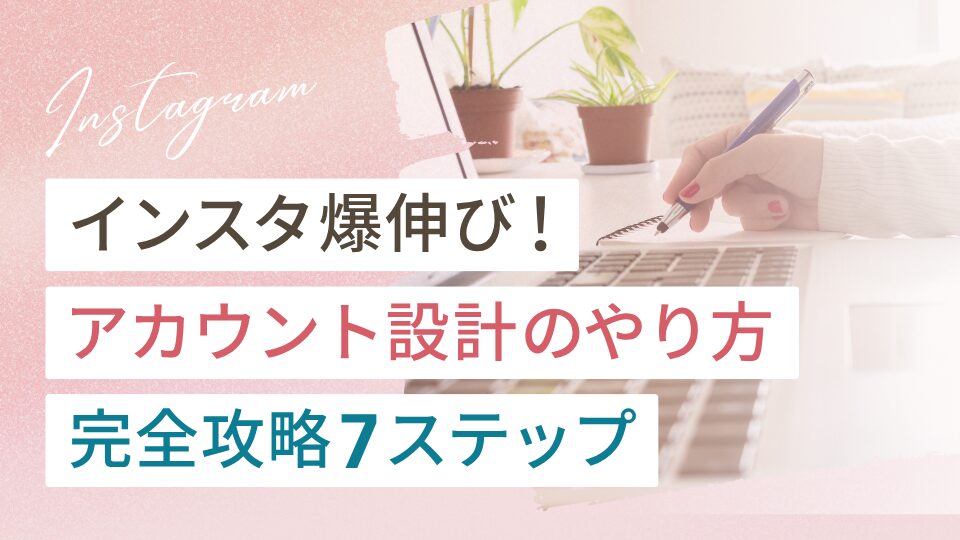 【爆伸び】インスタのアカウント設計のやり方完全攻略7ステップ