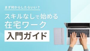 スキルなしで始める在宅ワーク入門ガイド