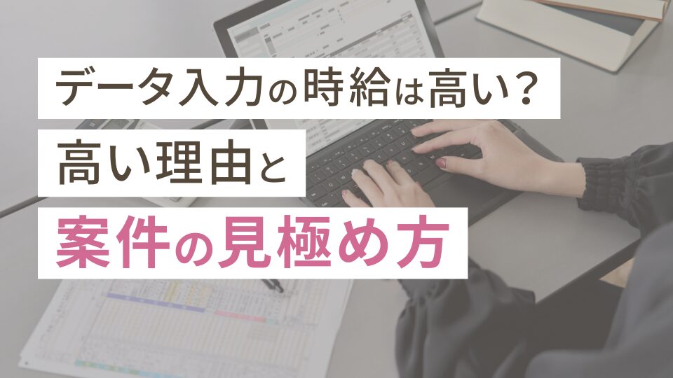 データ入力の時給が高いのはなぜ？理由から案件の見極め方まで徹底解説