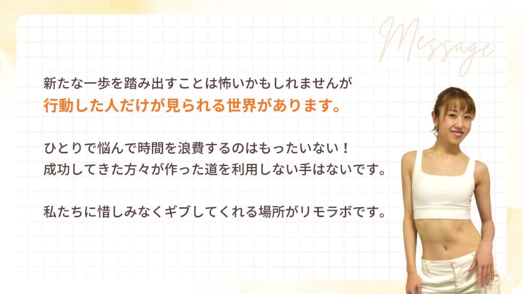 新たな一歩を踏み出すことは怖いかもしれませんが、行動した人だけが見られる世界があります。
ひとりで悩んで時間を浪費するのはもったいない!成功してきた方々が作った道を利用しない手はないです。私たちに惜しみなくギブしてくれる場所がリモラボです。
