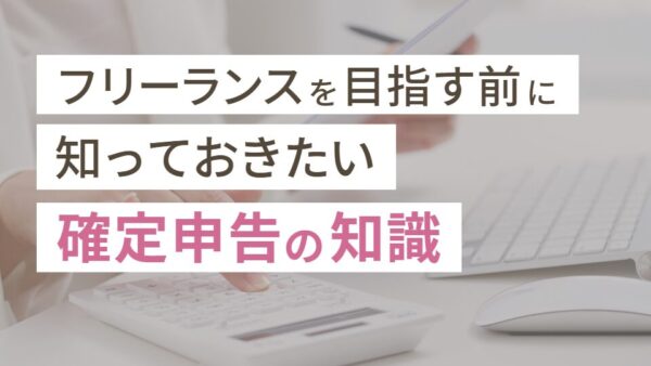フリーランスを目指す前に知っておきたい確定申告の知識