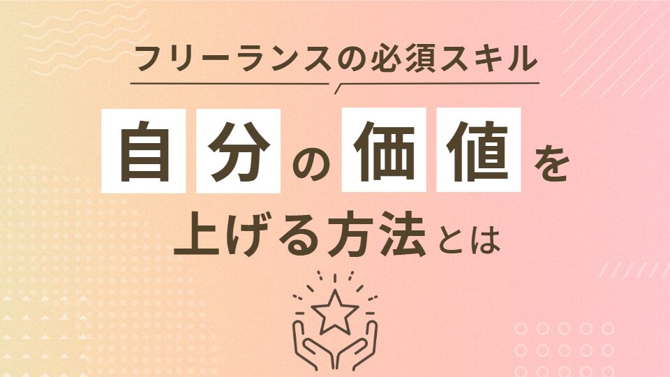 【フリーランスの必須スキル】自分の価値を上げる方法とは