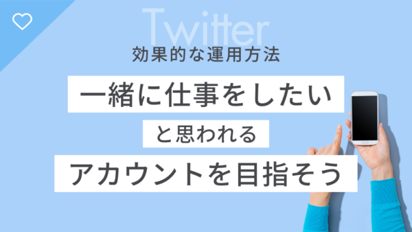 【効果的なX(Twitter)の運用方法】一緒に仕事をしたいと思われるアカウントを目指そう
