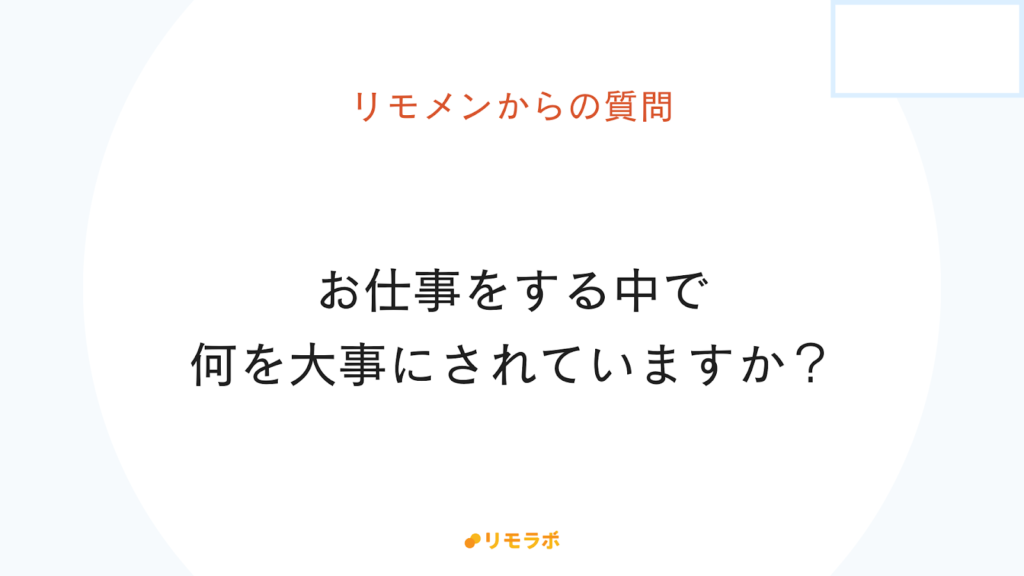 リモメンからの質問「お仕事をする中で何を大事にされていますか?」